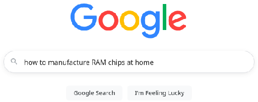 Screen shot of the Google search homepage with a query typed into the text box. "How to manufacture RAM chips at home."