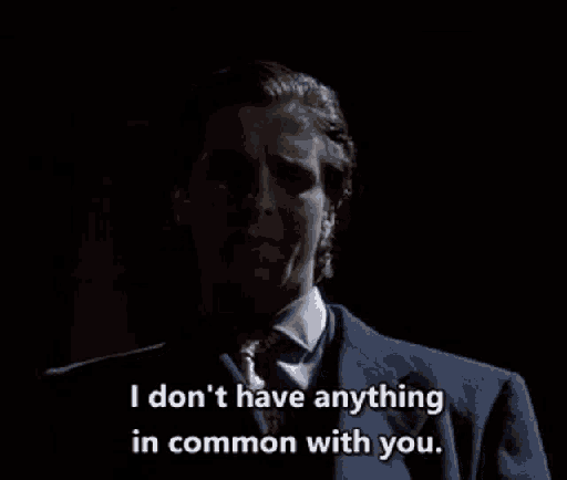 I don't have anything in common with you.